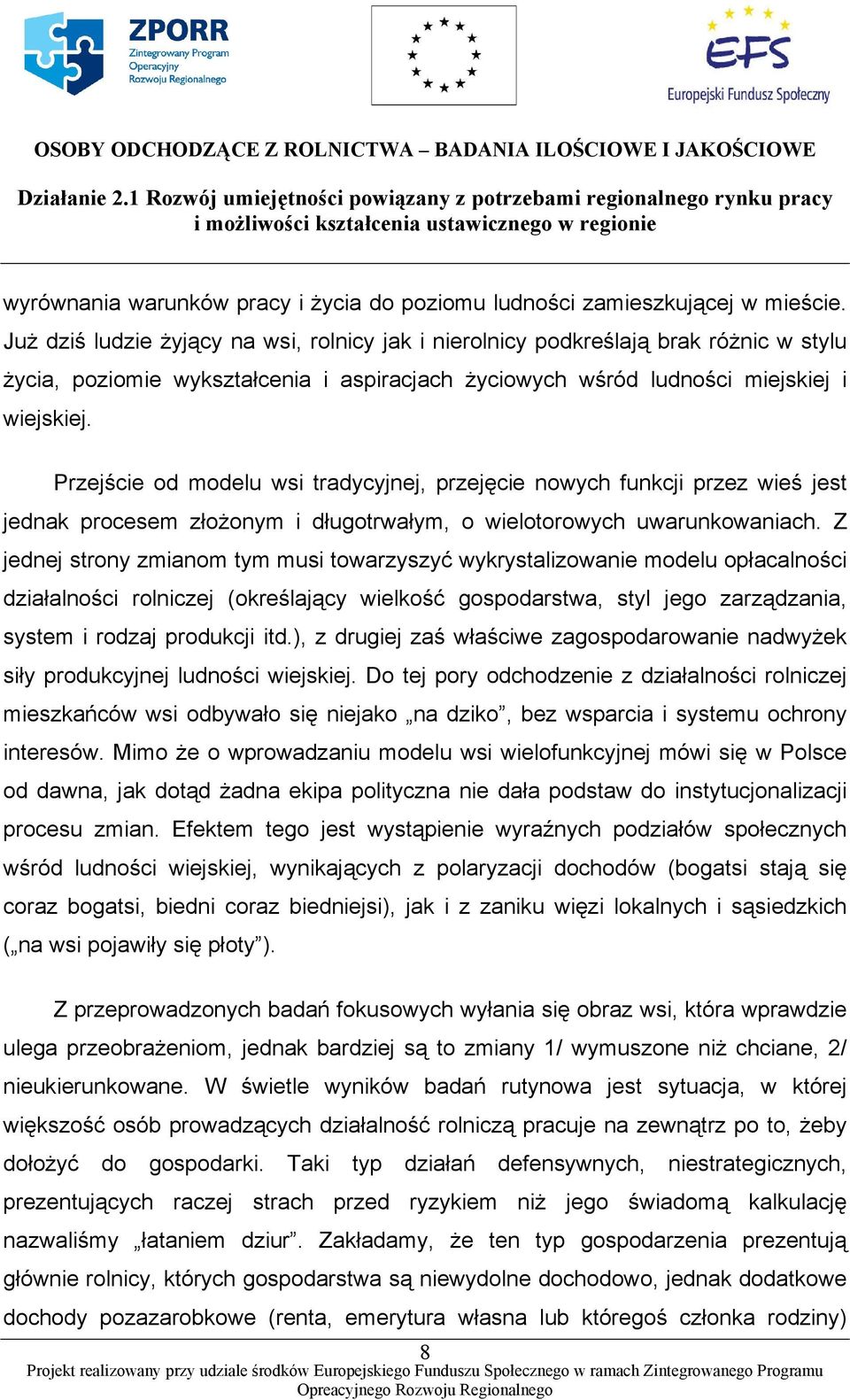 Przejście od modelu wsi tradycyjnej, przejęcie nowych funkcji przez wieś jest jednak procesem złożonym i długotrwałym, o wielotorowych uwarunkowaniach.