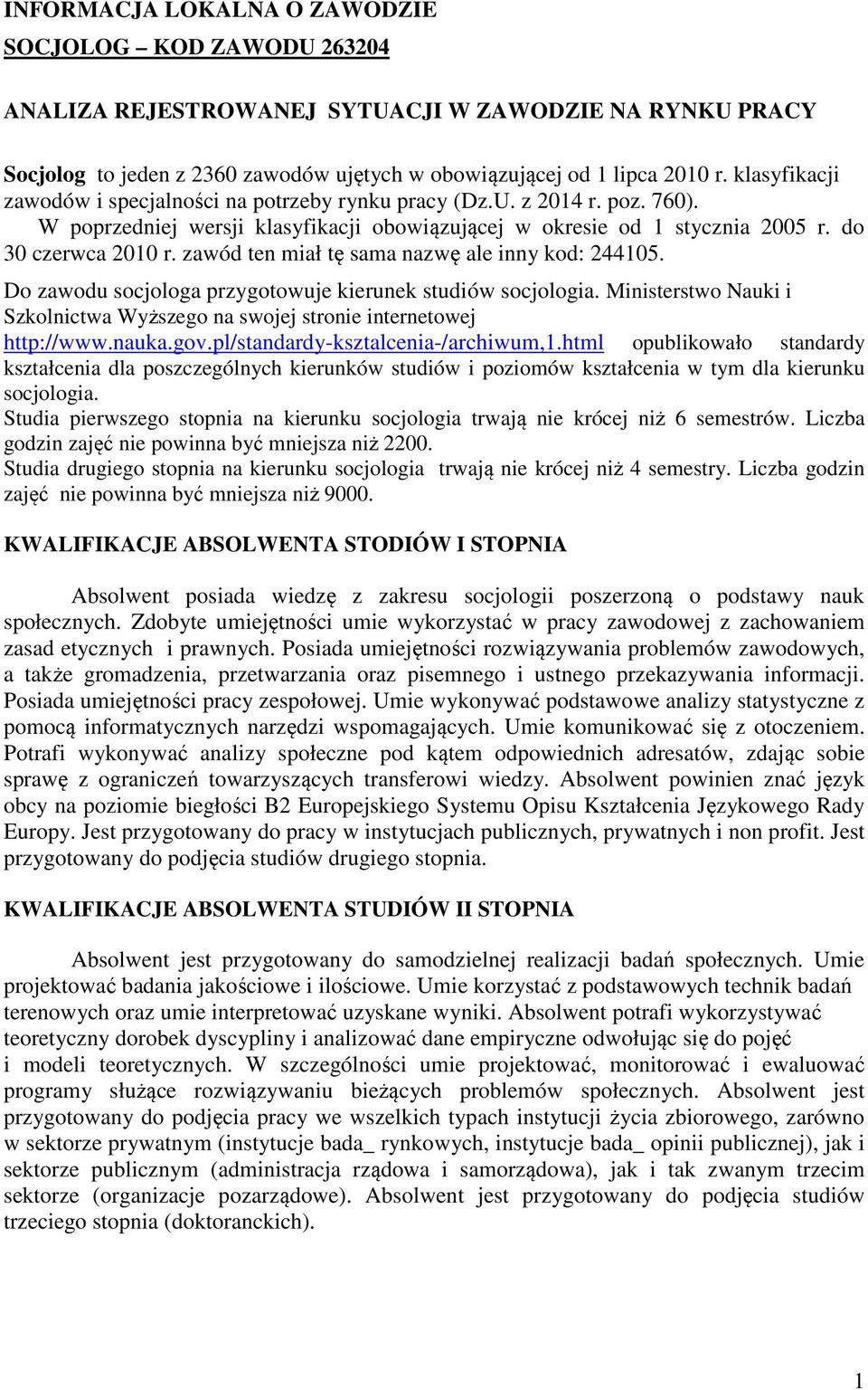zawód ten miał tę sama nazwę ale inny kod: 244105. Do zawodu socjologa przygotowuje kierunek studiów socjologia. Ministerstwo Nauki i Szkolnictwa Wyższego na swojej stronie internetowej http://www.