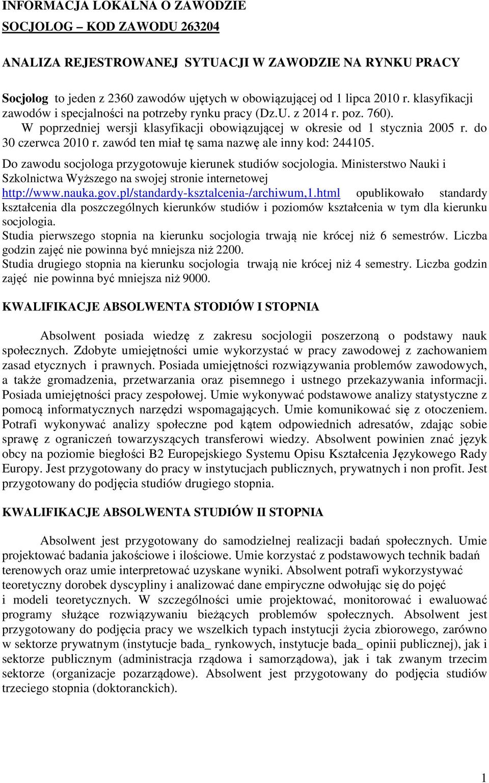 zawód ten miał tę sama nazwę ale inny kod: 244105. Do zawodu socjologa przygotowuje kierunek studiów socjologia. Ministerstwo Nauki i Szkolnictwa Wyższego na swojej stronie internetowej http://www.