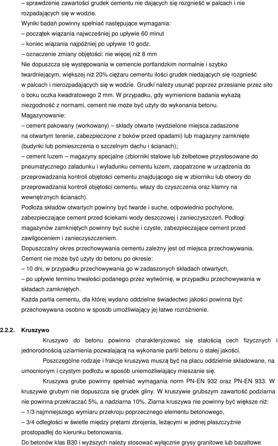 oznaczenie zmiany objętości: nie więcej niż 8 mm Nie dopuszcza się występowania w cemencie portlandzkim normalnie i szybko twardniejącym, większej niż 20% ciężaru cementu ilości grudek niedających
