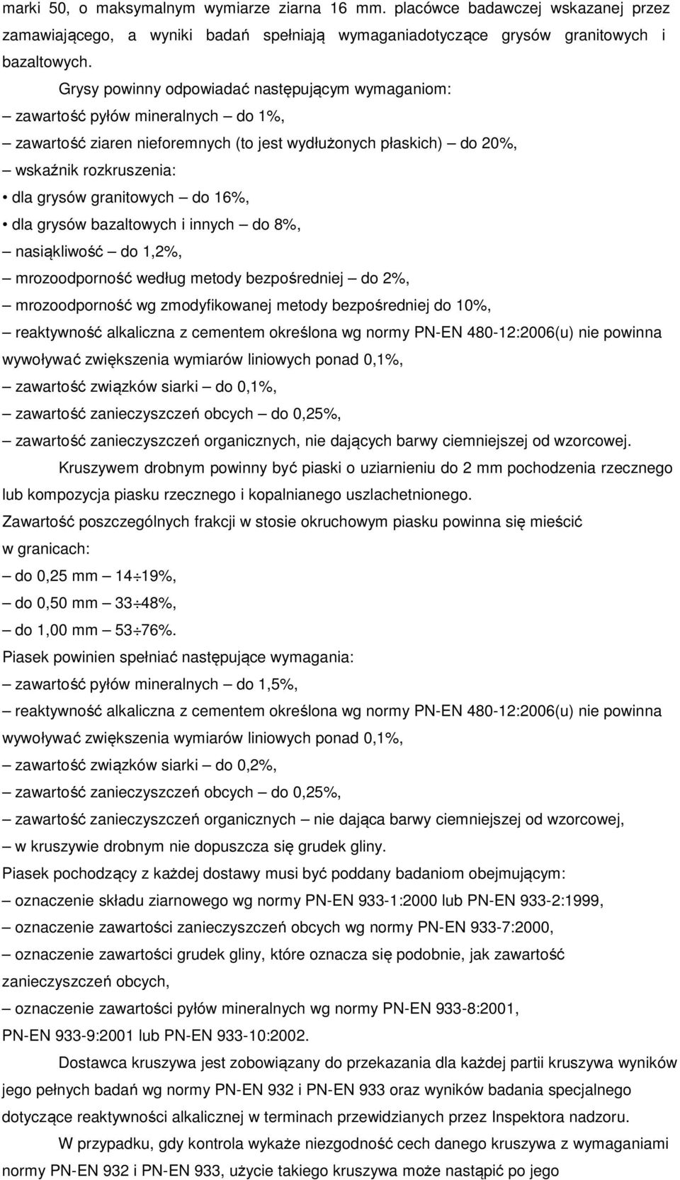 do 16%, dla grysów bazaltowych i innych do 8%, nasiąkliwość do 1,2%, mrozoodporność według metody bezpośredniej do 2%, mrozoodporność wg zmodyfikowanej metody bezpośredniej do 10%, reaktywność