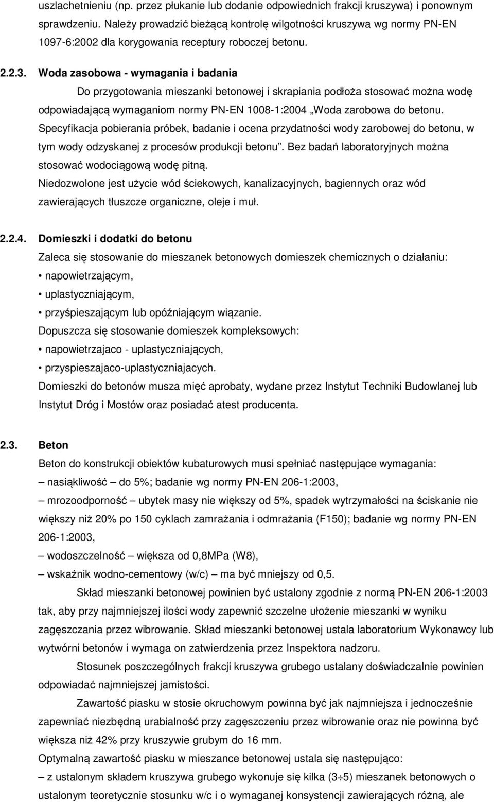 Woda zasobowa - wymagania i badania Do przygotowania mieszanki betonowej i skrapiania podłoża stosować można wodę odpowiadającą wymaganiom normy PN-EN 1008-1:2004 Woda zarobowa do betonu.