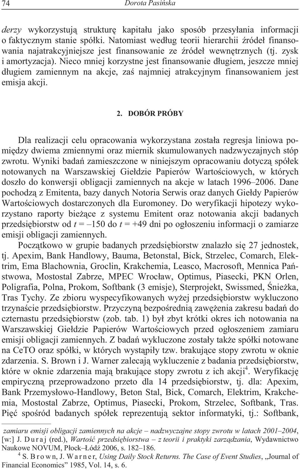 Nieco mniej korzystne jest finansowanie długiem, jeszcze mniej długiem zamiennym na akcje, za najmniej atrakcyjnym finansowaniem jest emisja akcji. 2.