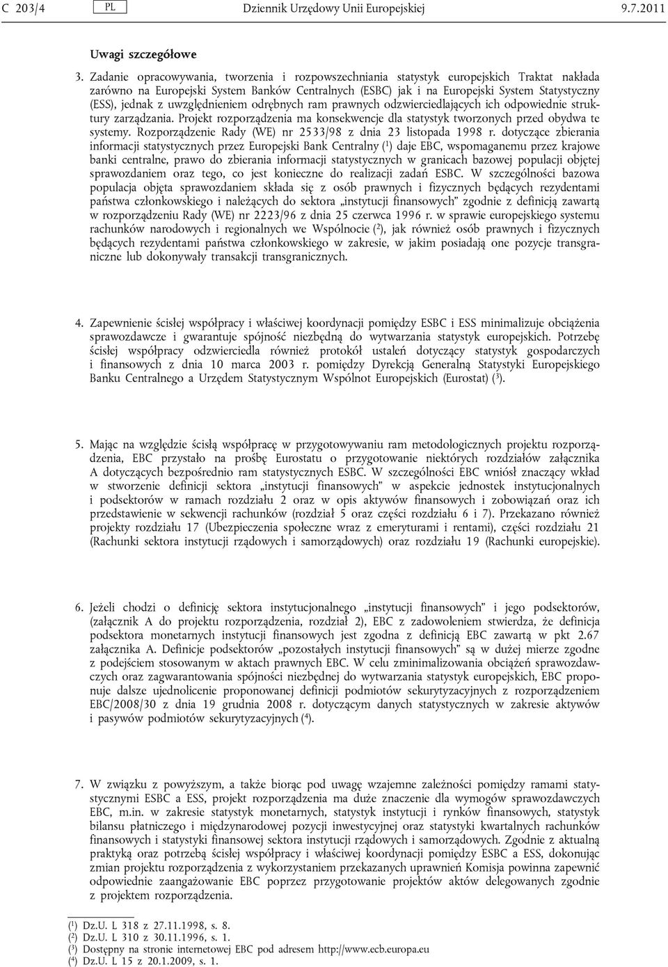 jednak z uwzględnieniem odrębnych ram prawnych odzwierciedlających ich odpowiednie struktury zarządzania. Projekt rozporządzenia ma konsekwencje dla statystyk tworzonych przed obydwa te systemy.