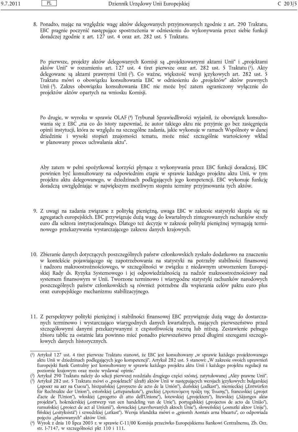 Po pierwsze, projekty aktów delegowanych Komisji są projektowanymi aktami Unii i projektami aktów Unii w rozumieniu art. 127 ust. 4 tiret pierwsze oraz art. 282 ust. 5 Traktatu ( 1 ).