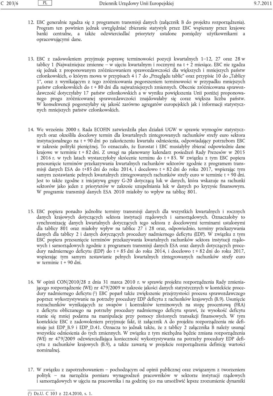 13. EBC z zadowoleniem przyjmuje poprawę terminowości pozycji kwartalnych 1 12, 27 oraz 28 w tablicy 1 (Najważniejsze zmienne w ujęciu kwartalnym i rocznym) na t + 2 miesiące.