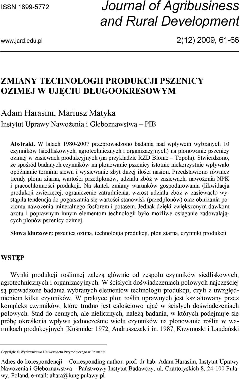 W latach 198-27 przeprowadzono badania nad wpływem wybranych 1 czynników (siedliskowych, agrotechnicznych i organizacyjnych) na plonowanie pszenicy ozimej w zasiewach produkcyjnych (na przykładzie