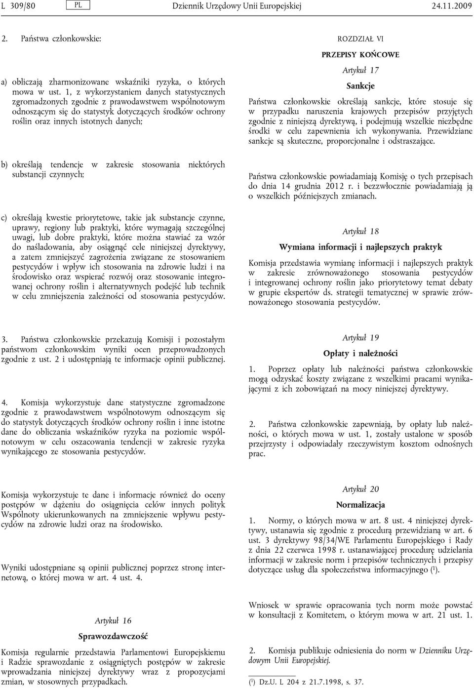 tendencje w zakresie stosowania niektórych substancji czynnych; c) określają kwestie priorytetowe, takie jak substancje czynne, uprawy, regiony lub praktyki, które wymagają szczególnej uwagi, lub