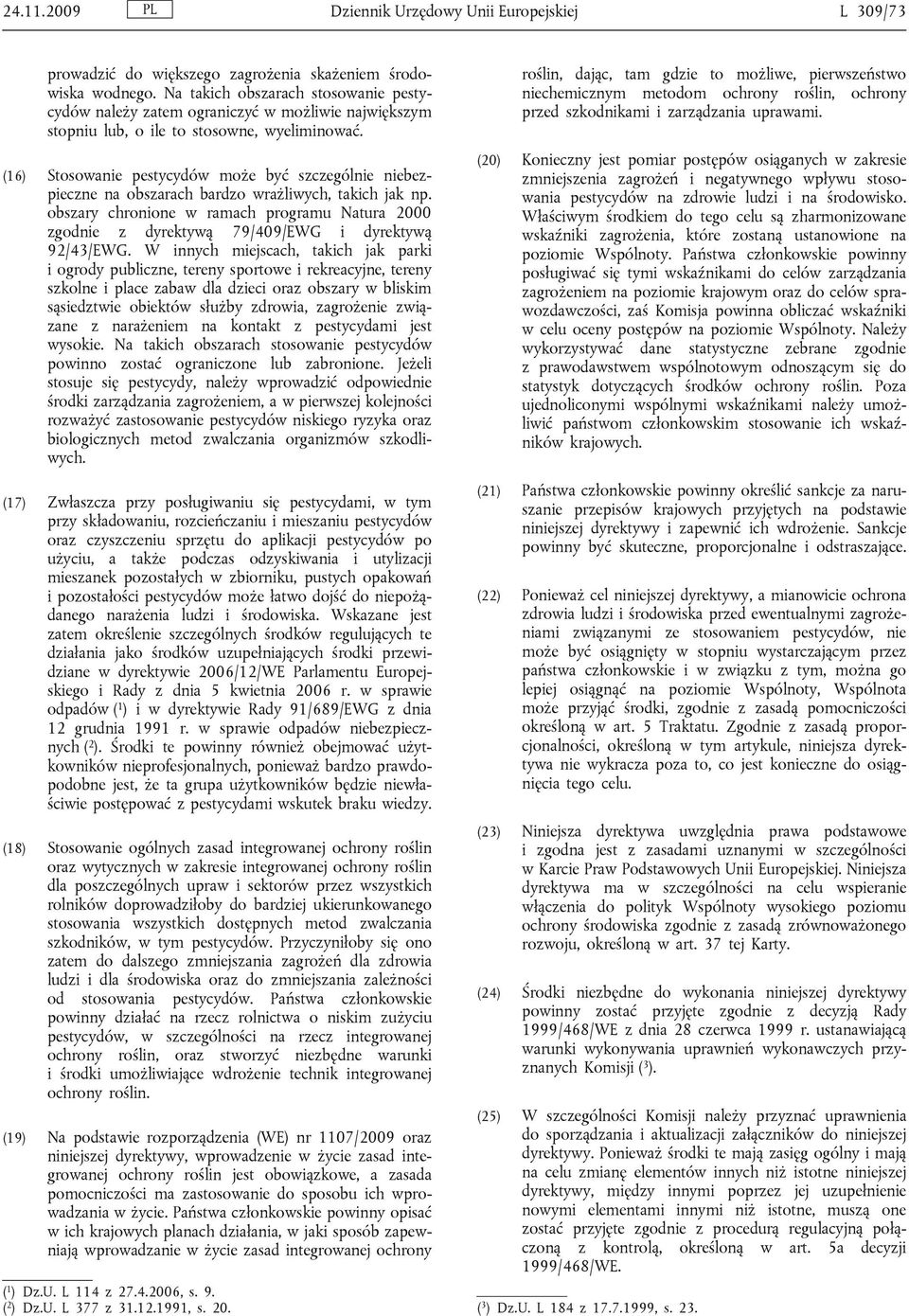 (16) Stosowanie pestycydów może być szczególnie niebezpieczne na obszarach bardzo wrażliwych, takich jak np.