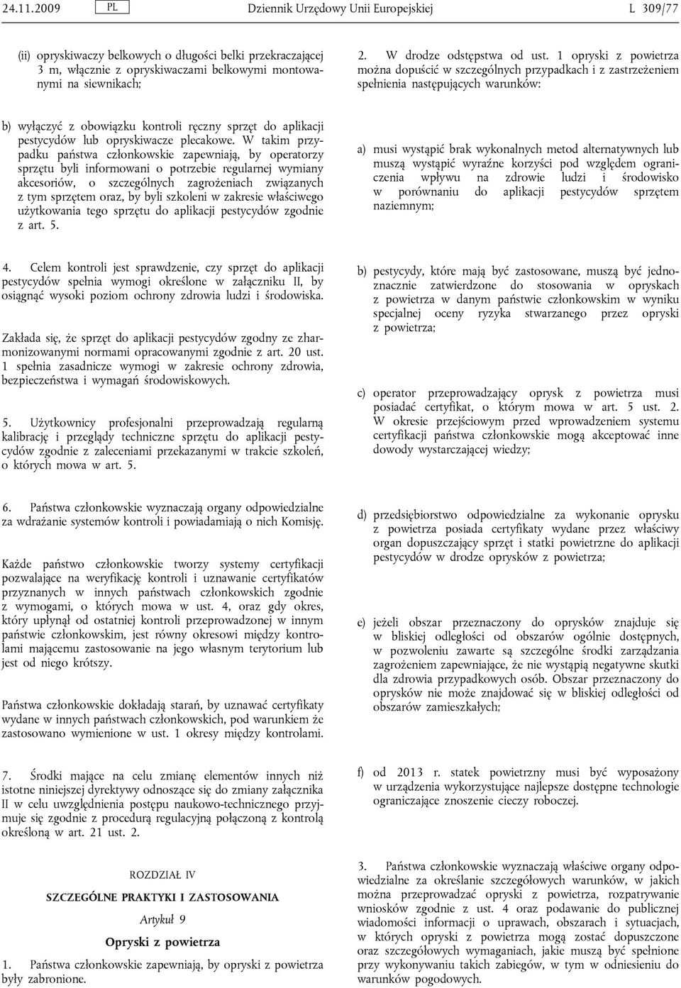1 opryski z powietrza można dopuścić w szczególnych przypadkach i z zastrzeżeniem spełnienia następujących warunków: b) wyłączyć z obowiązku kontroli ręczny sprzęt do aplikacji pestycydów lub