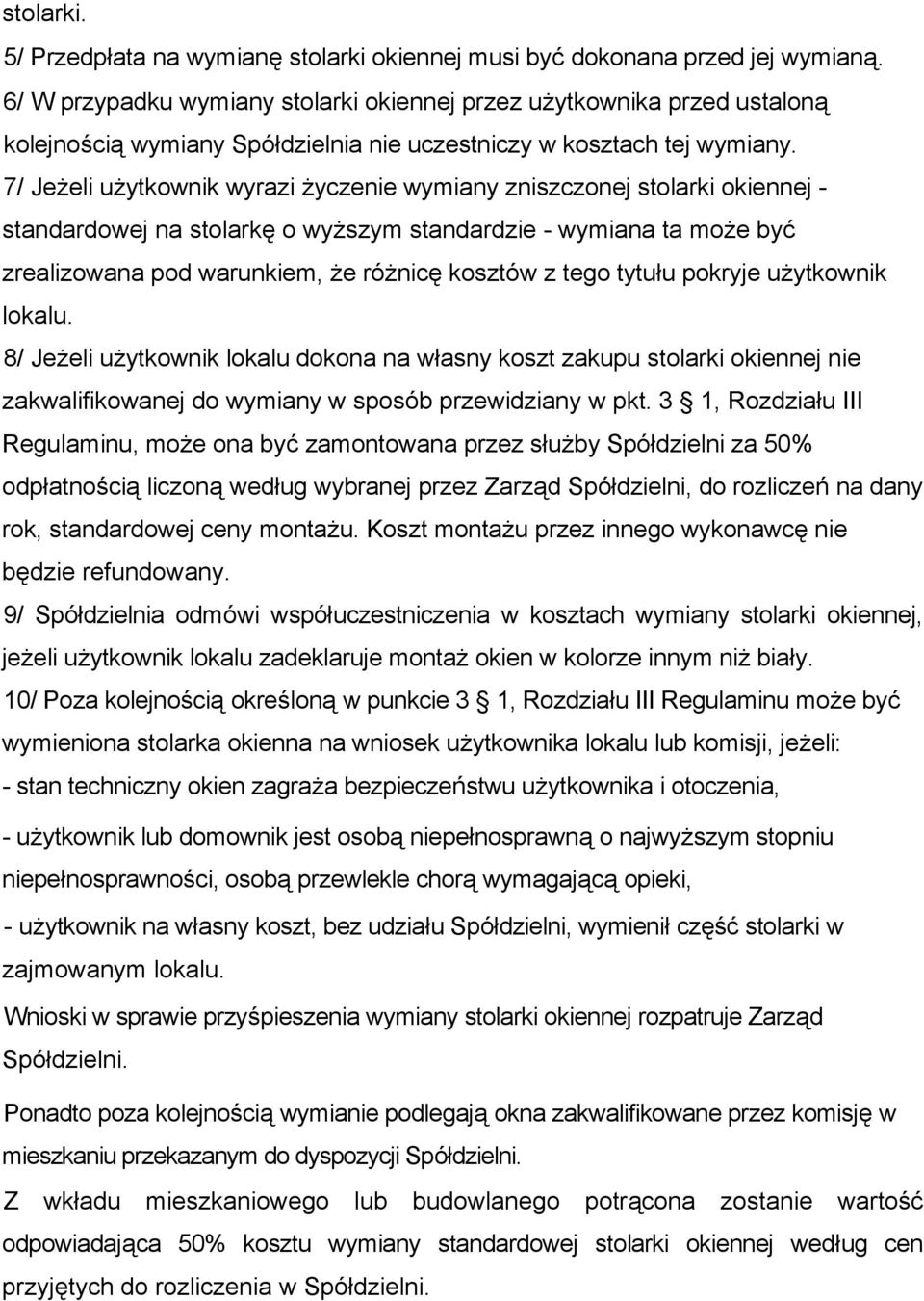 7/ Jeżeli użytkownik wyrazi życzenie wymiany zniszczonej stolarki okiennej - standardowej na stolarkę o wyższym standardzie - wymiana ta może być zrealizowana pod warunkiem, że różnicę kosztów z tego