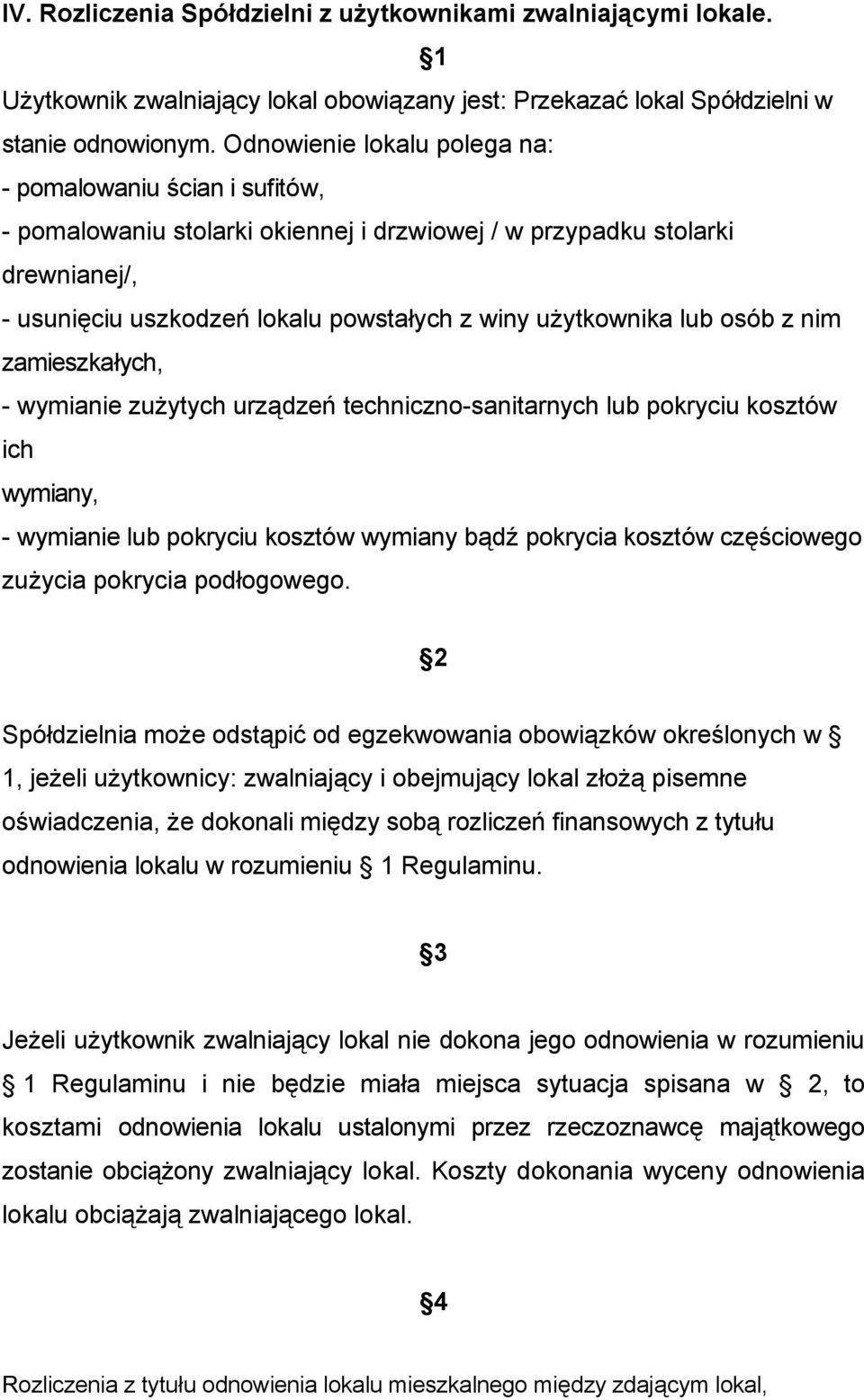 lub osób z nim zamieszkałych, - wymianie zużytych urządzeń techniczno-sanitarnych lub pokryciu kosztów ich wymiany, - wymianie lub pokryciu kosztów wymiany bądź pokrycia kosztów częściowego zużycia