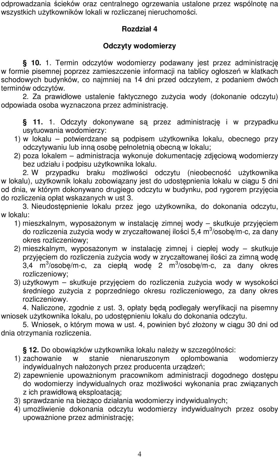 odczytem, z podaniem dwóch terminów odczytów. 2. Za prawidłowe ustalenie faktycznego zużycia wody (dokonanie odczytu) odpowiada osoba wyznaczona przez administrację. 11