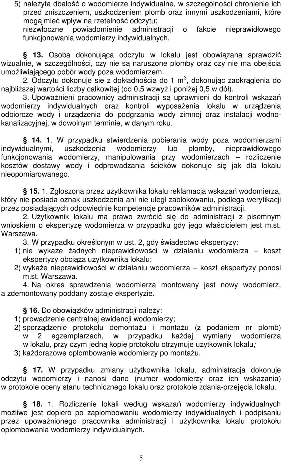 Osoba dokonująca odczytu w lokalu jest obowiązana sprawdzić wizualnie, w szczególności, czy nie są naruszone plomby oraz czy nie ma obejścia umożliwiającego pobór wody poza wodomierzem. 2.