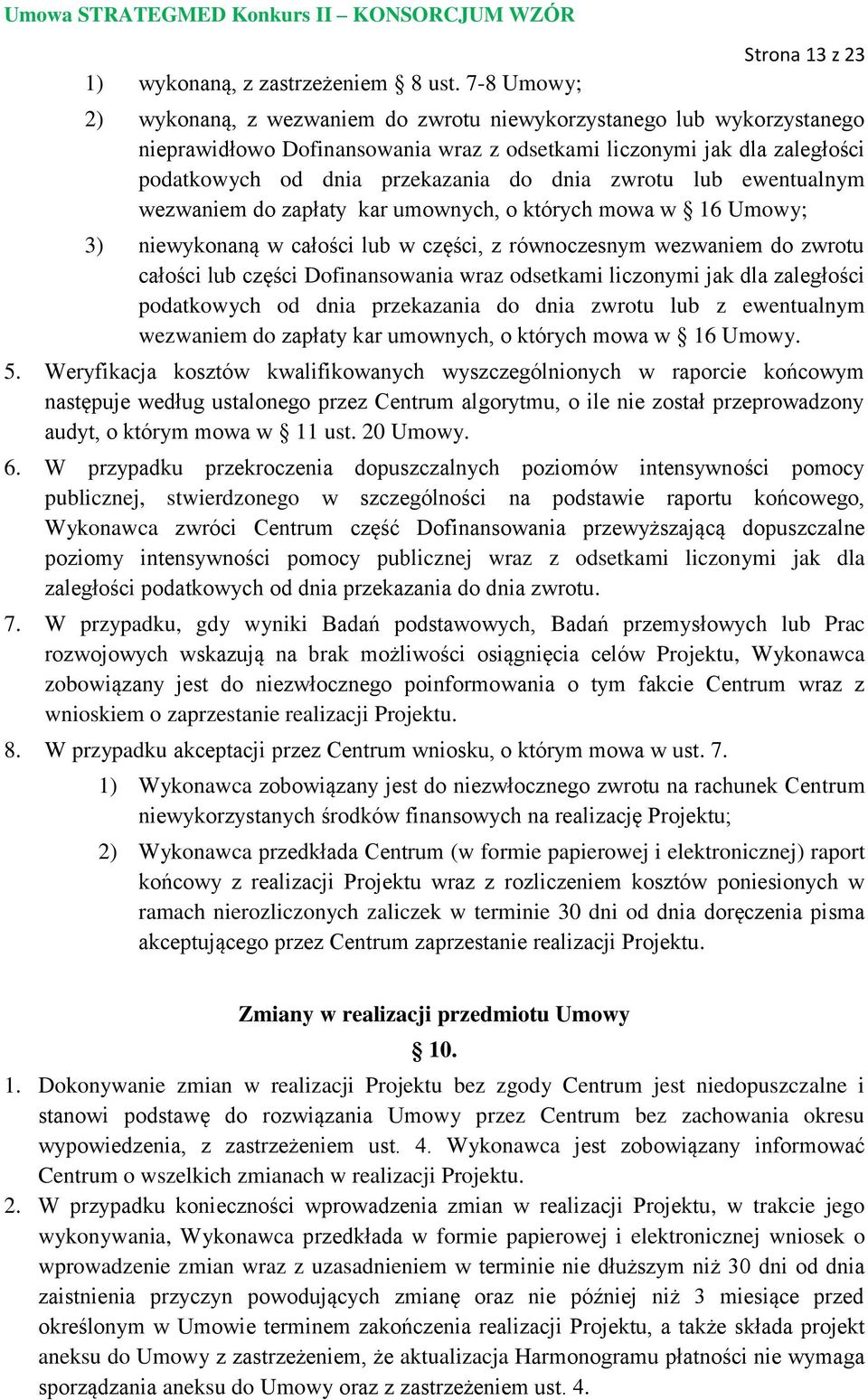 przekazania do dnia zwrotu lub ewentualnym wezwaniem do zapłaty kar umownych, o których mowa w 16 Umowy; 3) niewykonaną w całości lub w części, z równoczesnym wezwaniem do zwrotu całości lub części