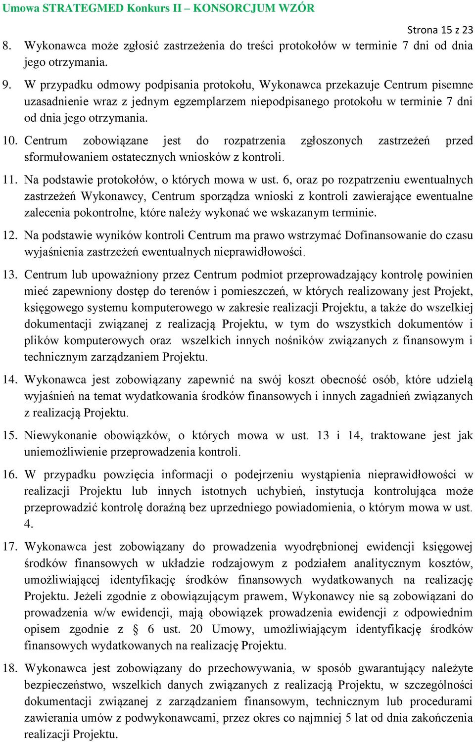 Centrum zobowiązane jest do rozpatrzenia zgłoszonych zastrzeżeń przed sformułowaniem ostatecznych wniosków z kontroli. 11. Na podstawie protokołów, o których mowa w ust.