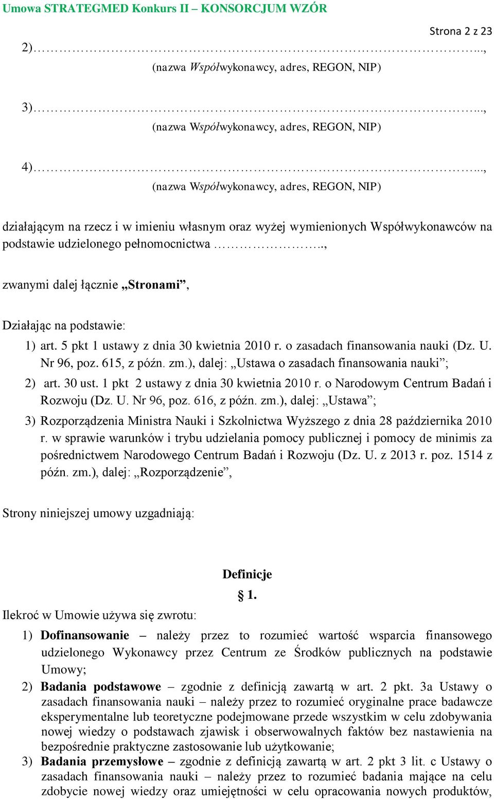 ., zwanymi dalej łącznie Stronami, Działając na podstawie: 1) art. 5 pkt 1 ustawy z dnia 30 kwietnia 2010 r. o zasadach finansowania nauki (Dz. U. Nr 96, poz. 615, z późn. zm.