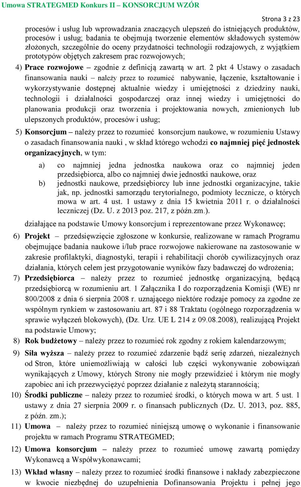 2 pkt 4 Ustawy o zasadach finansowania nauki należy przez to rozumieć nabywanie, łączenie, kształtowanie i wykorzystywanie dostępnej aktualnie wiedzy i umiejętności z dziedziny nauki, technologii i