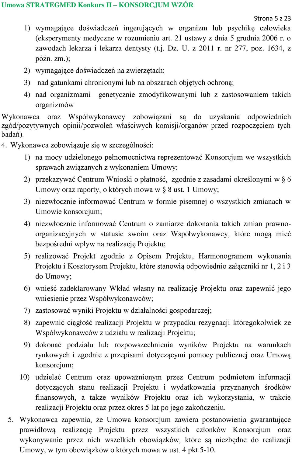 ); 2) wymagające doświadczeń na zwierzętach; 3) nad gatunkami chronionymi lub na obszarach objętych ochroną; 4) nad organizmami genetycznie zmodyfikowanymi lub z zastosowaniem takich organizmów