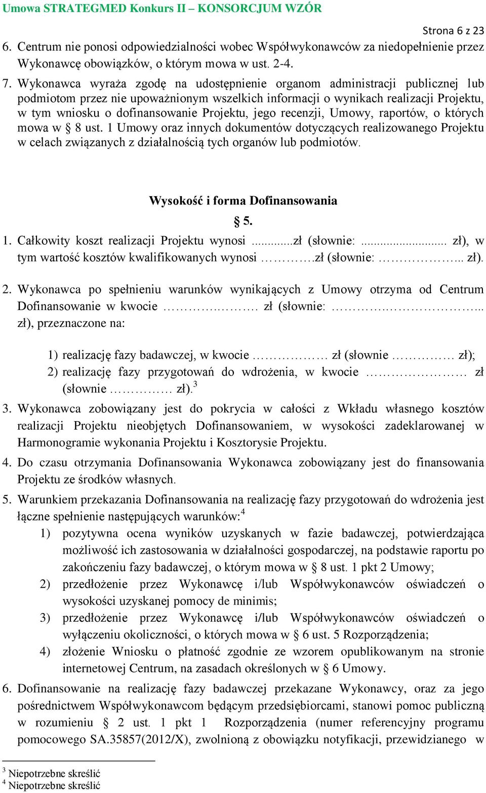 Projektu, jego recenzji, Umowy, raportów, o których mowa w 8 ust. 1 Umowy oraz innych dokumentów dotyczących realizowanego Projektu w celach związanych z działalnością tych organów lub podmiotów.