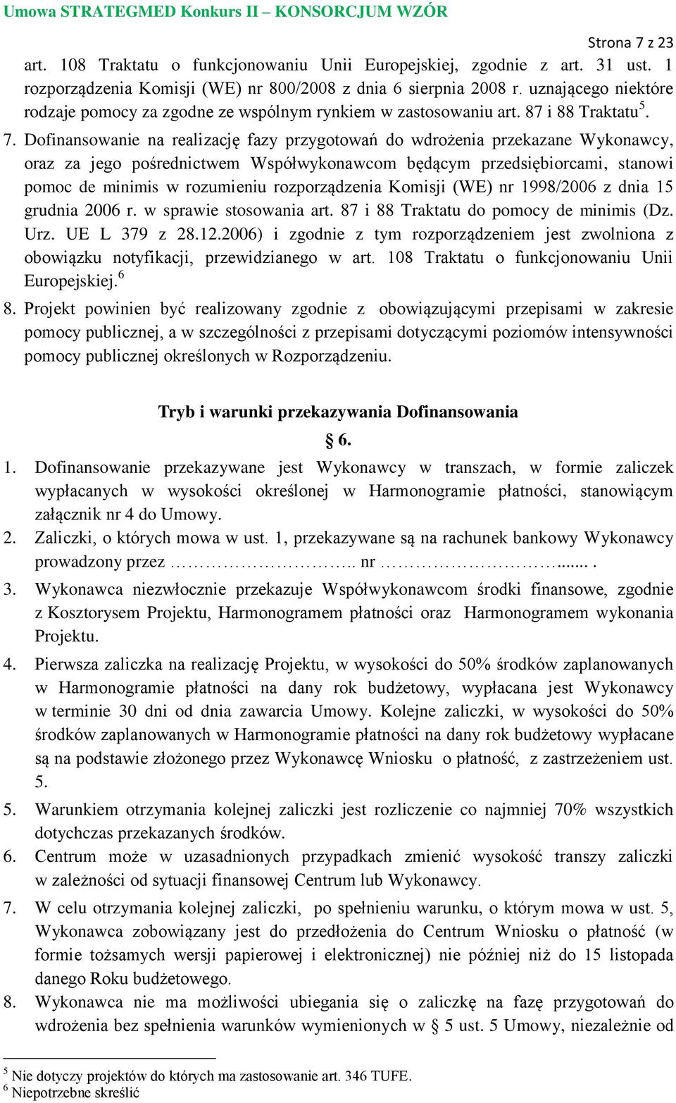 Dofinansowanie na realizację fazy przygotowań do wdrożenia przekazane Wykonawcy, oraz za jego pośrednictwem Współwykonawcom będącym przedsiębiorcami, stanowi pomoc de minimis w rozumieniu