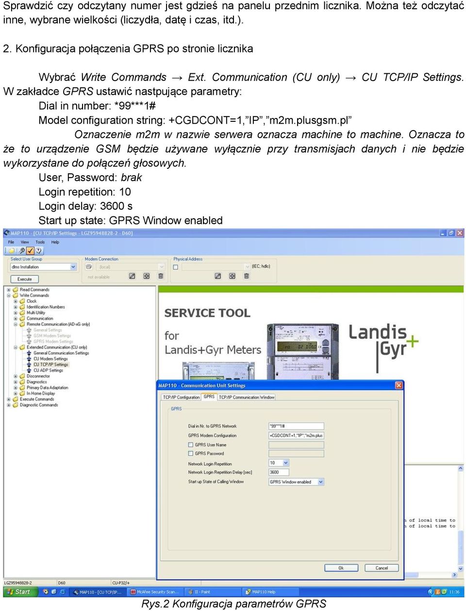 W zakładce GPRS ustawić nastpujące parametry: Dial in number: *99***1# Model configuration string: +CGDCONT=1, IP, m2m.plusgsm.