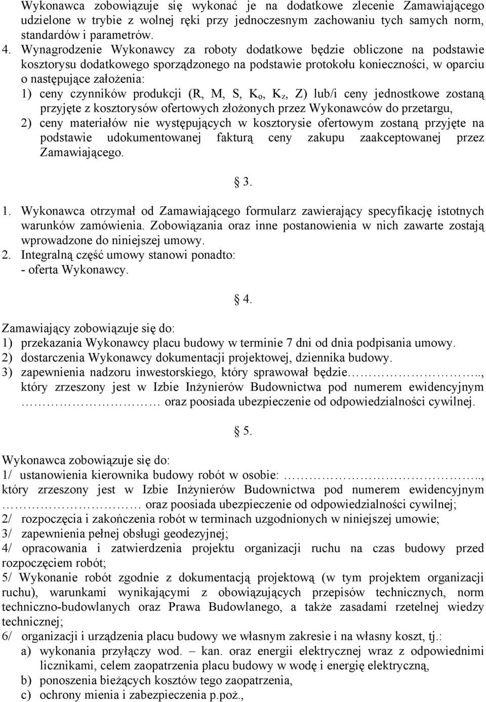 czynników produkcji (R, M, S, K o, K z, Z) lub/i ceny jednostkowe zostaną przyjęte z kosztorysów ofertowych złożonych przez Wykonawców do przetargu, 2) ceny materiałów nie występujących w kosztorysie