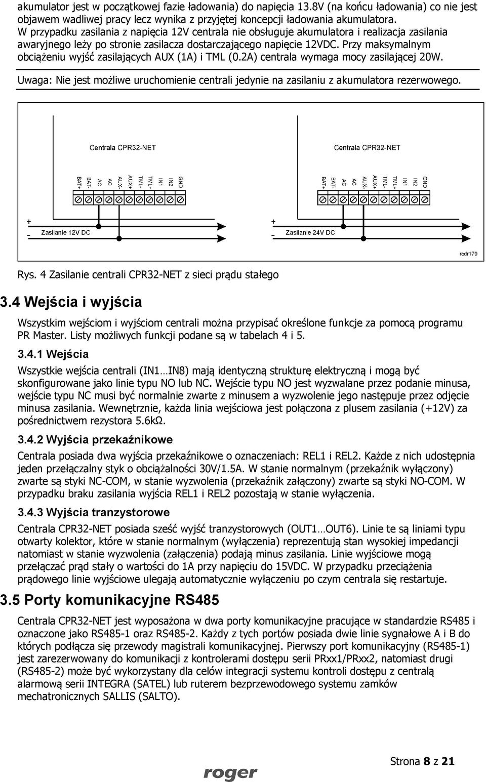 Przy maksymalnym obciążeniu wyjść zasilających AUX (1A) i TML (0.2A) centrala wymaga mocy zasilającej 20W. Uwaga: Nie jest możliwe uruchomienie centrali jedynie na zasilaniu z akumulatora rezerwowego.