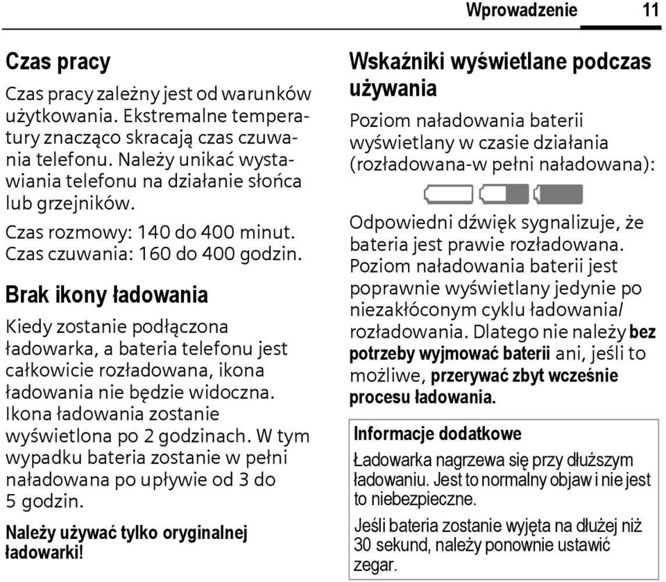 Brak ikony ładowania Kiedy zostanie podłączona ładowarka, a bateria telefonu jest całkowicie rozładowana, ikona ładowania nie będzie widoczna. kona ładowania zostanie wyświetlona po 2 godzinach.