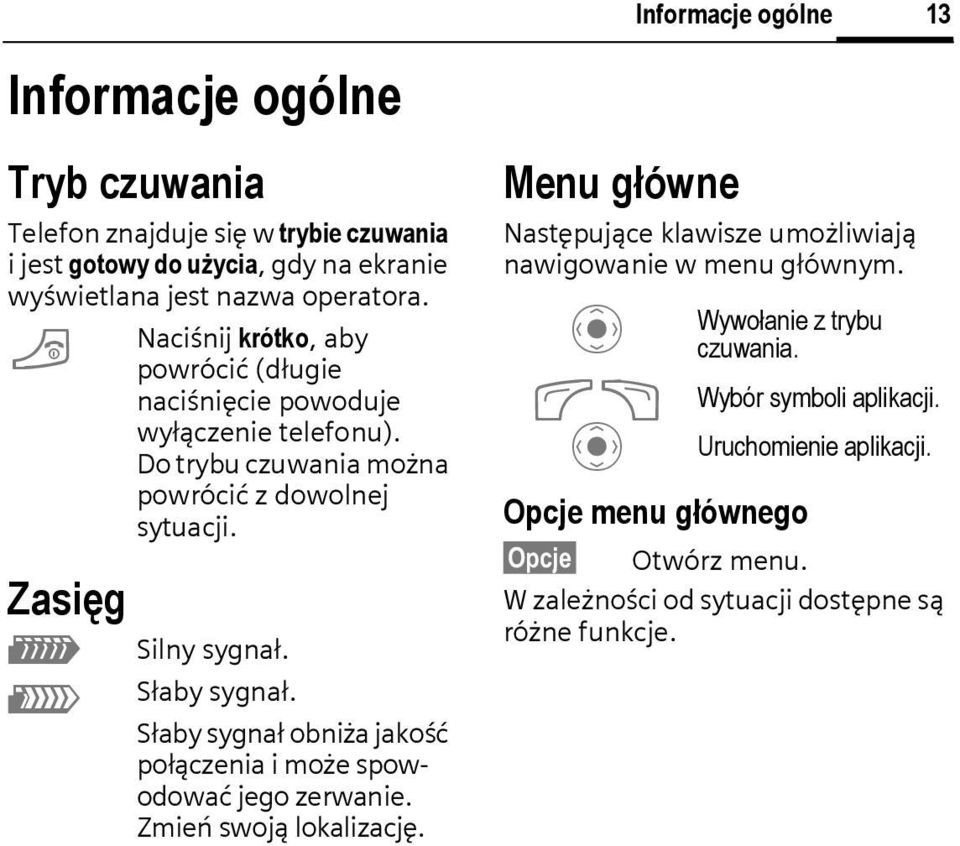 Słaby sygnał. Słaby sygnał obniża jakość połączenia i może spowodować jego zerwanie. Zmień swoją lokalizację.