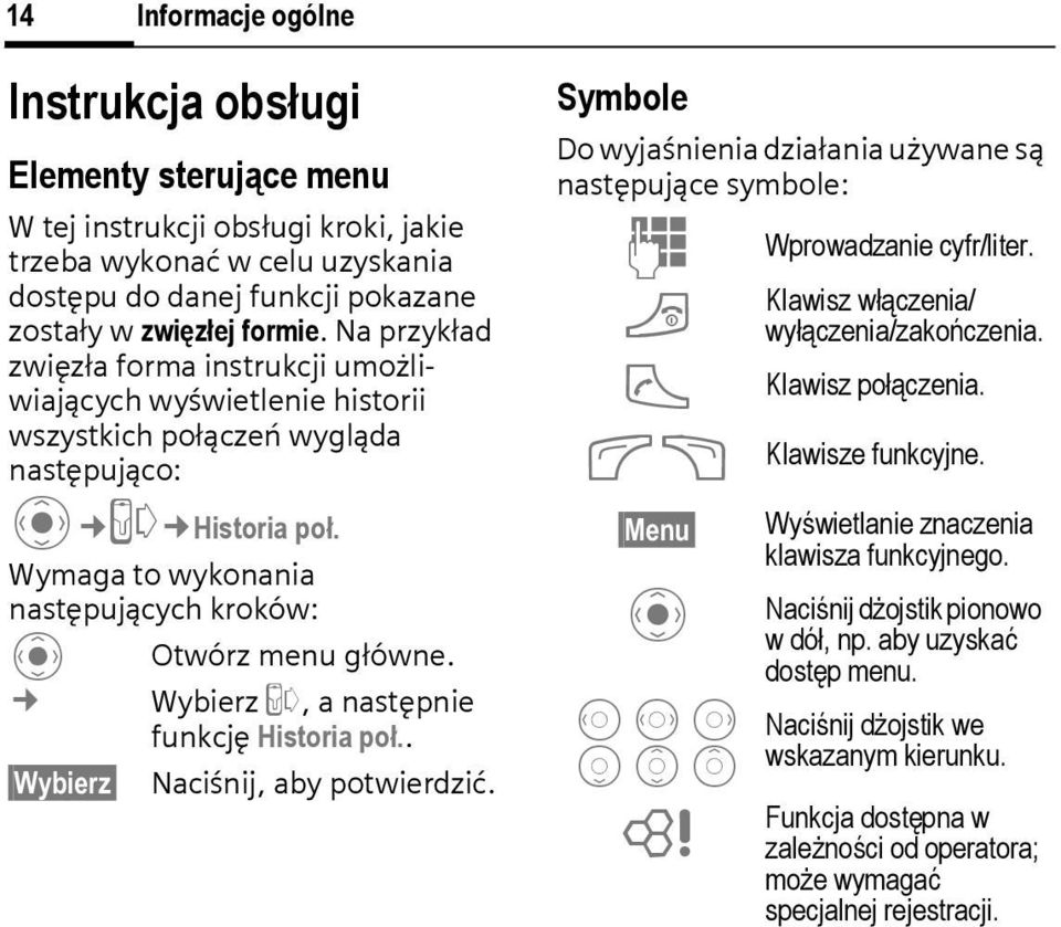 Wybierz P, a następnie funkcję Historia poł.. Wybierz Naciśnij, aby potwierdzić. Symbole Do wyjaśnienia działania używane są następujące symbole: J B A <> Menu C D F E H G = Wprowadzanie cyfr/liter.