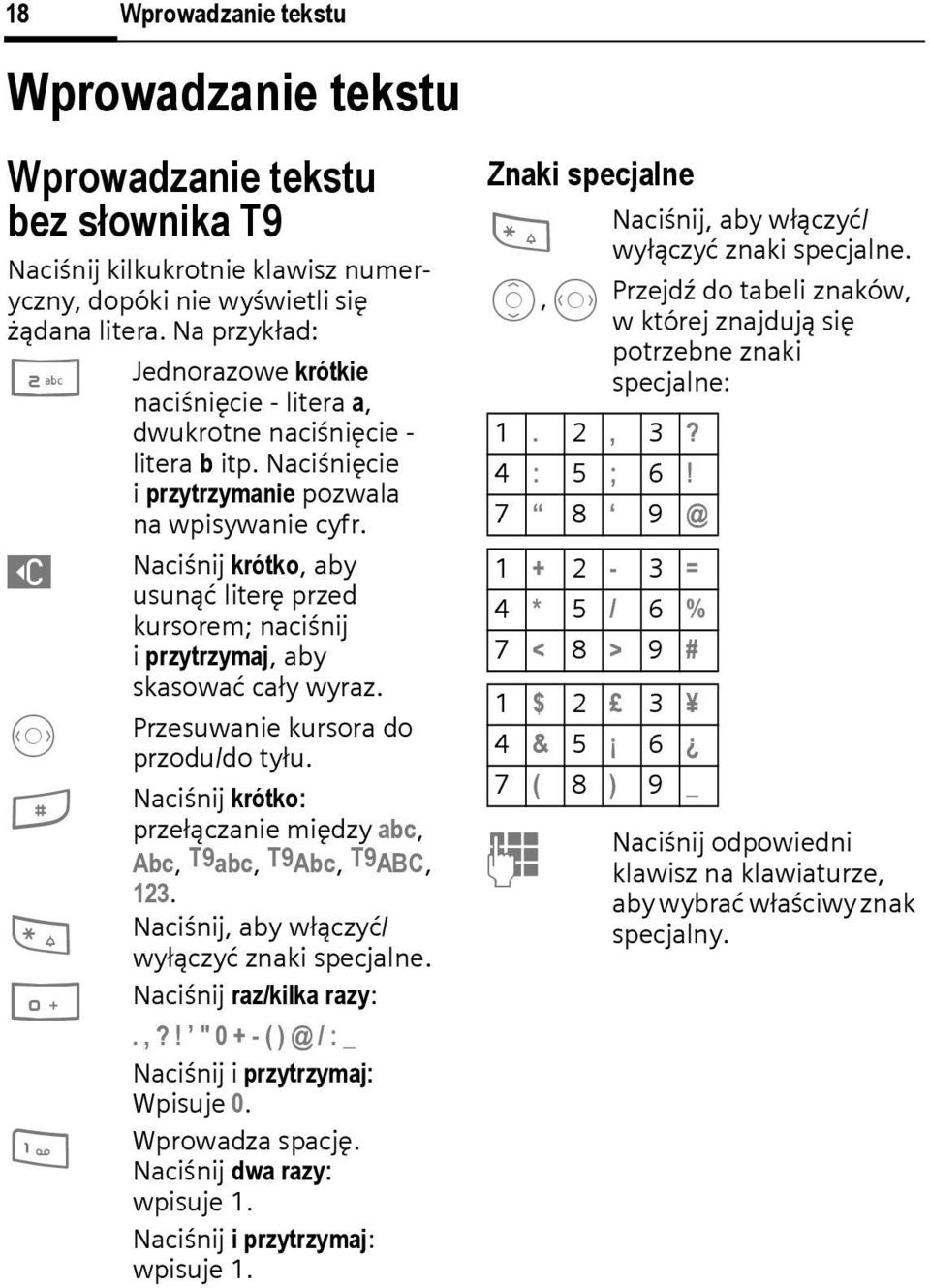 Naciśnij krótko, aby usunąć literę przed kursorem; naciśnij i przytrzymaj, aby skasować cały wyraz. Przesuwanie kursora do przodu/do tyłu.
