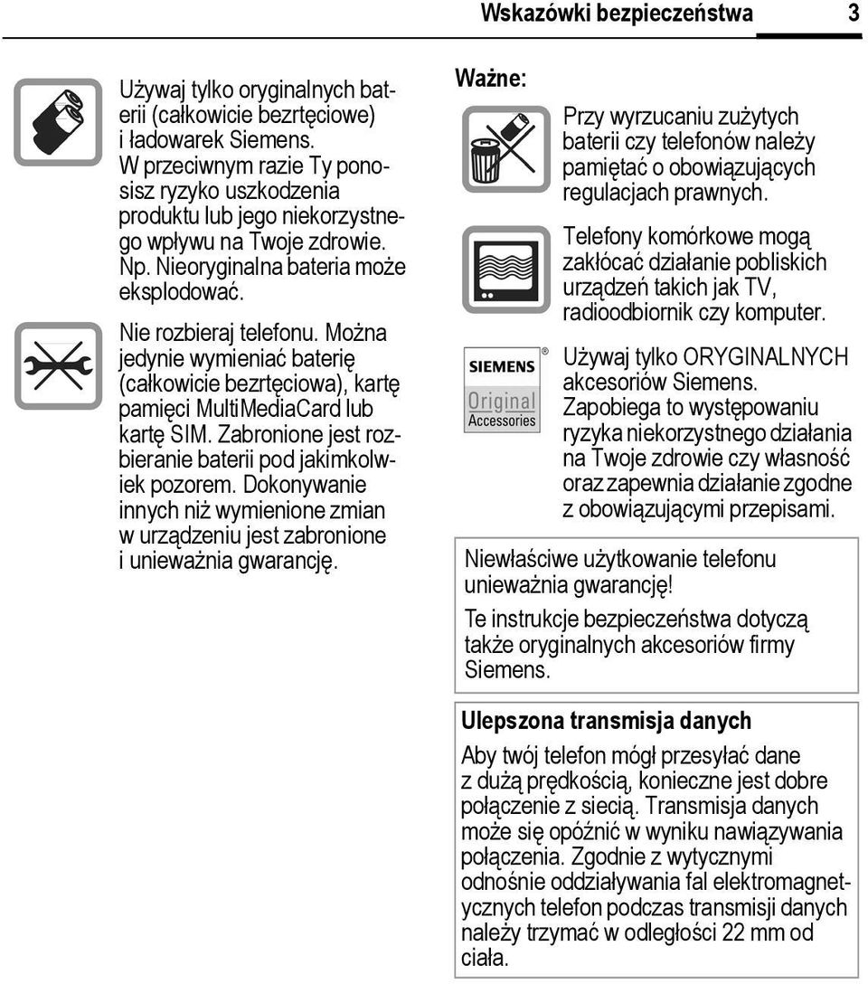 Można jedynie wymieniać baterię (całkowicie bezrtęciowa), kartę pamięci MultiMediaCard lub kartę SM. Zabronione jest rozbieranie baterii pod jakimkolwiek pozorem.