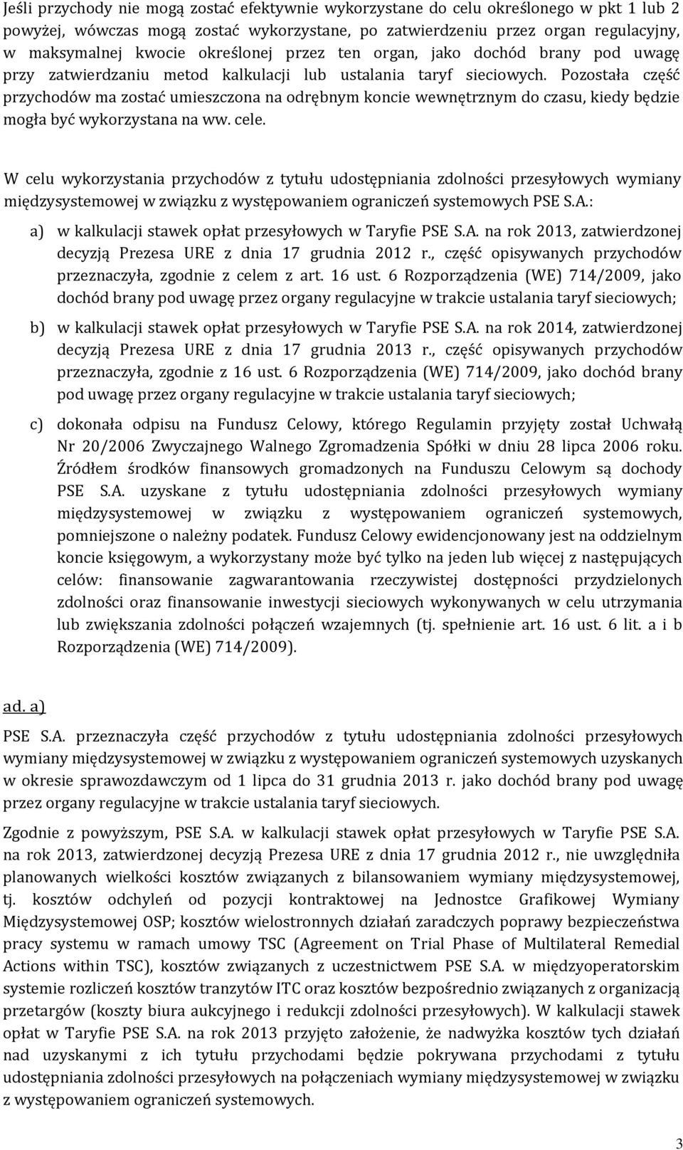 Pozostała część przychodów ma zostać umieszczona na odrębnym koncie wewnętrznym do czasu, kiedy będzie mogła być wykorzystana na ww. cele.