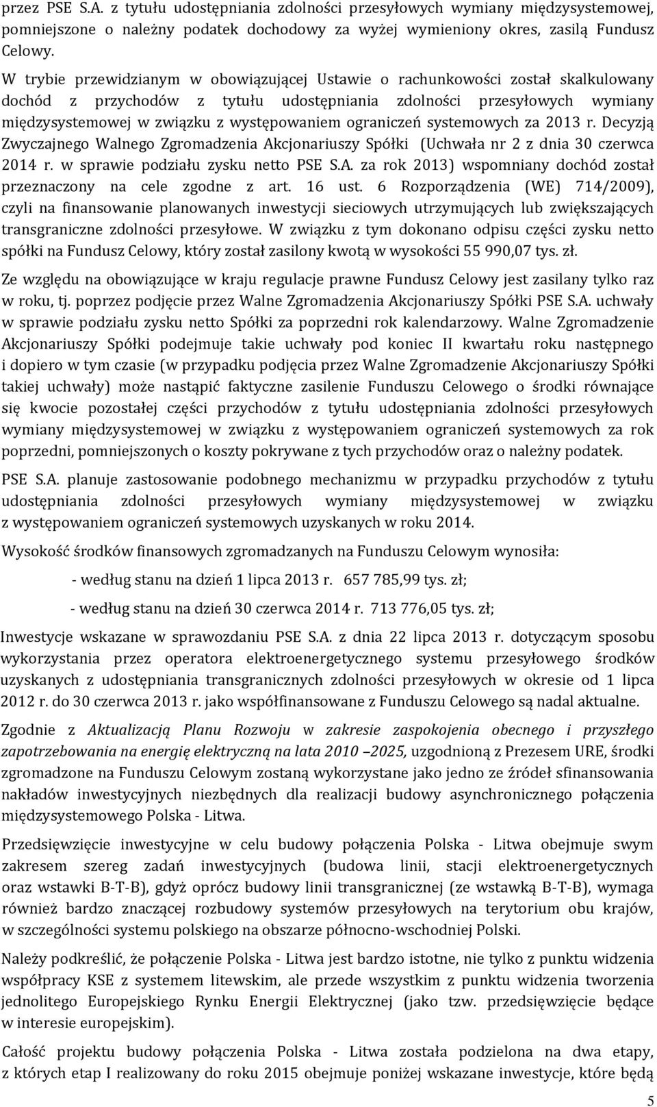 ograniczeń systemowych za 2013 r. Decyzją Zwyczajnego Walnego Zgromadzenia Akcjonariuszy Spółki (Uchwała nr 2 z dnia 30 czerwca 2014 r. w sprawie podziału zysku netto PSE S.A. za rok 2013) wspomniany dochód został przeznaczony na cele zgodne z art.