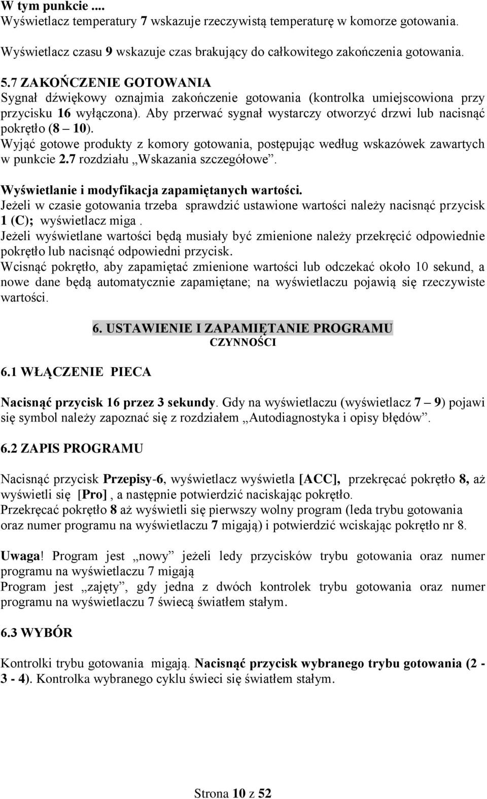 Aby przerwać sygnał wystarczy otworzyć drzwi lub nacisnąć pokrętło (8 10). Wyjąć gotowe produkty z komory gotowania, postępując według wskazówek zawartych w punkcie 2.