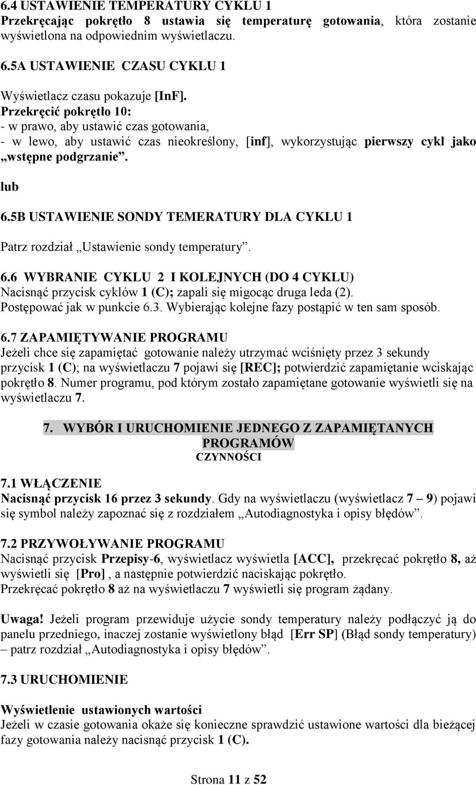 Przekręcić pokrętło 10: - w prawo, aby ustawić czas gotowania, - w lewo, aby ustawić czas nieokreślony, [inf], wykorzystując pierwszy cykl jako wstępne podgrzanie. lub 6.