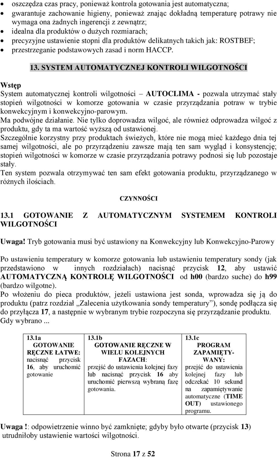 SYSTEM AUTOMATYCZNEJ KONTROLI WILGOTNOŚCI Wstęp System automatycznej kontroli wilgotności AUTOCLIMA - pozwala utrzymać stały stopień wilgotności w komorze gotowania w czasie przyrządzania potraw w