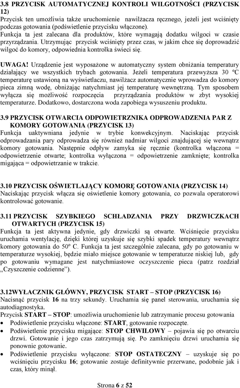 Utrzymując przycisk wciśnięty przez czas, w jakim chce się doprowadzić wilgoć do komory, odpowiednia kontrolka świeci się. UWAGA!