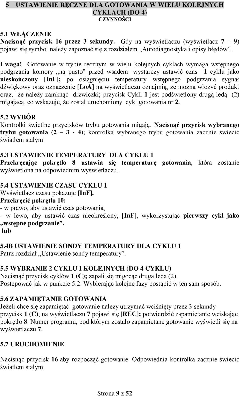 Gotowanie w trybie ręcznym w wielu kolejnych cyklach wymaga wstępnego podgrzania komory na pusto przed wsadem: wystarczy ustawić czas 1 cyklu jako nieskończony [InF]; po osiągnięciu temperatury