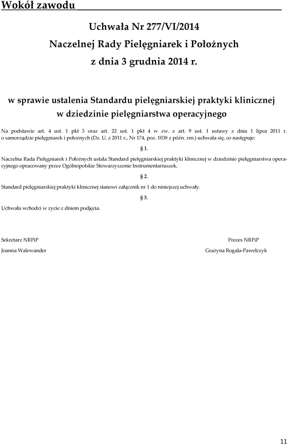 1 ustawy z dnia 1 lipca 2011 r. o samorządzie pielęgniarek i położnych (Dz. U. z 2011 r., Nr 174, poz. 1038 z późn. zm.) uchwala się, co następuje: 1.