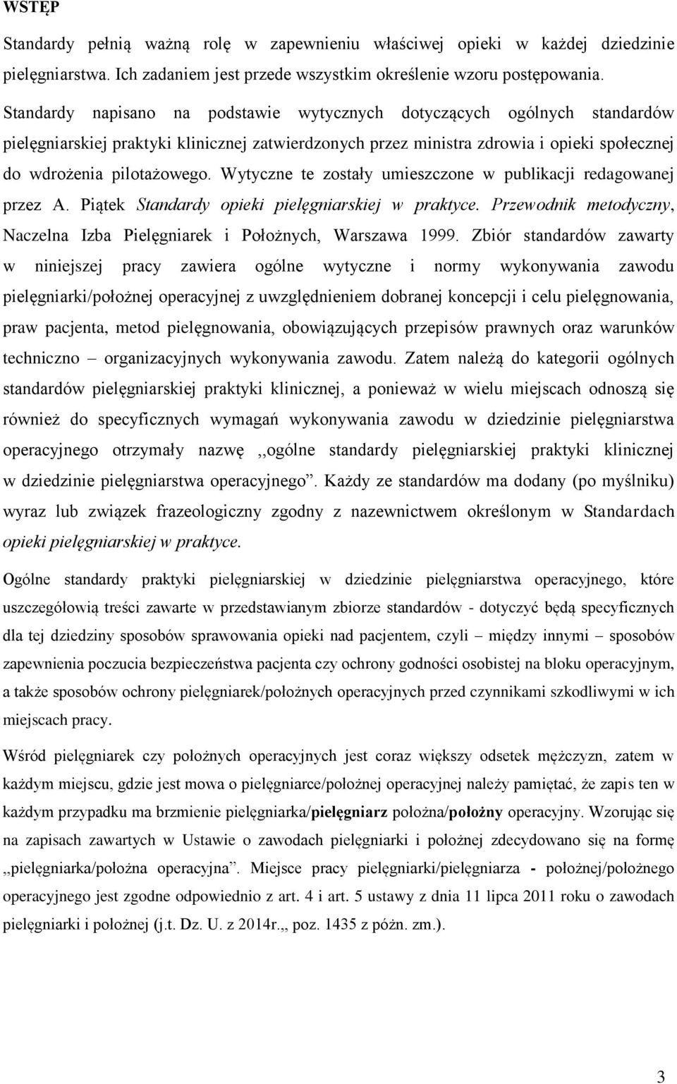 Wytyczne te zostały umieszczone w publikacji redagowanej przez A. Piątek Standardy opieki pielęgniarskiej w praktyce. Przewodnik metodyczny, Naczelna Izba Pielęgniarek i Położnych, Warszawa 1999.