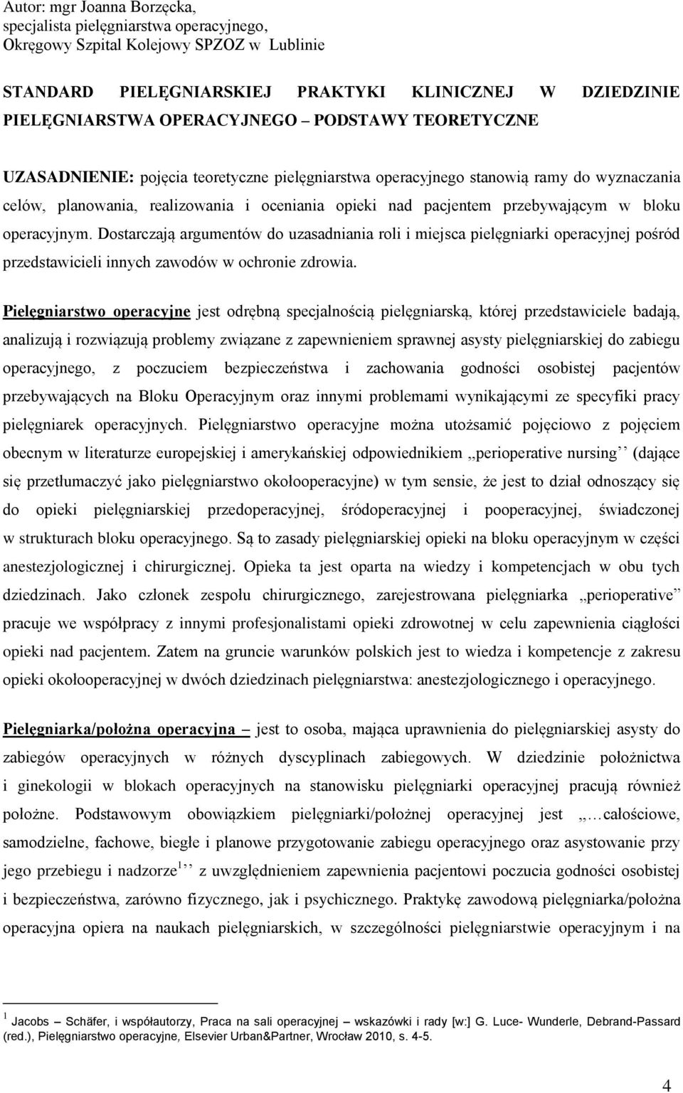 operacyjnym. Dostarczają argumentów do uzasadniania roli i miejsca pielęgniarki operacyjnej pośród przedstawicieli innych zawodów w ochronie zdrowia.