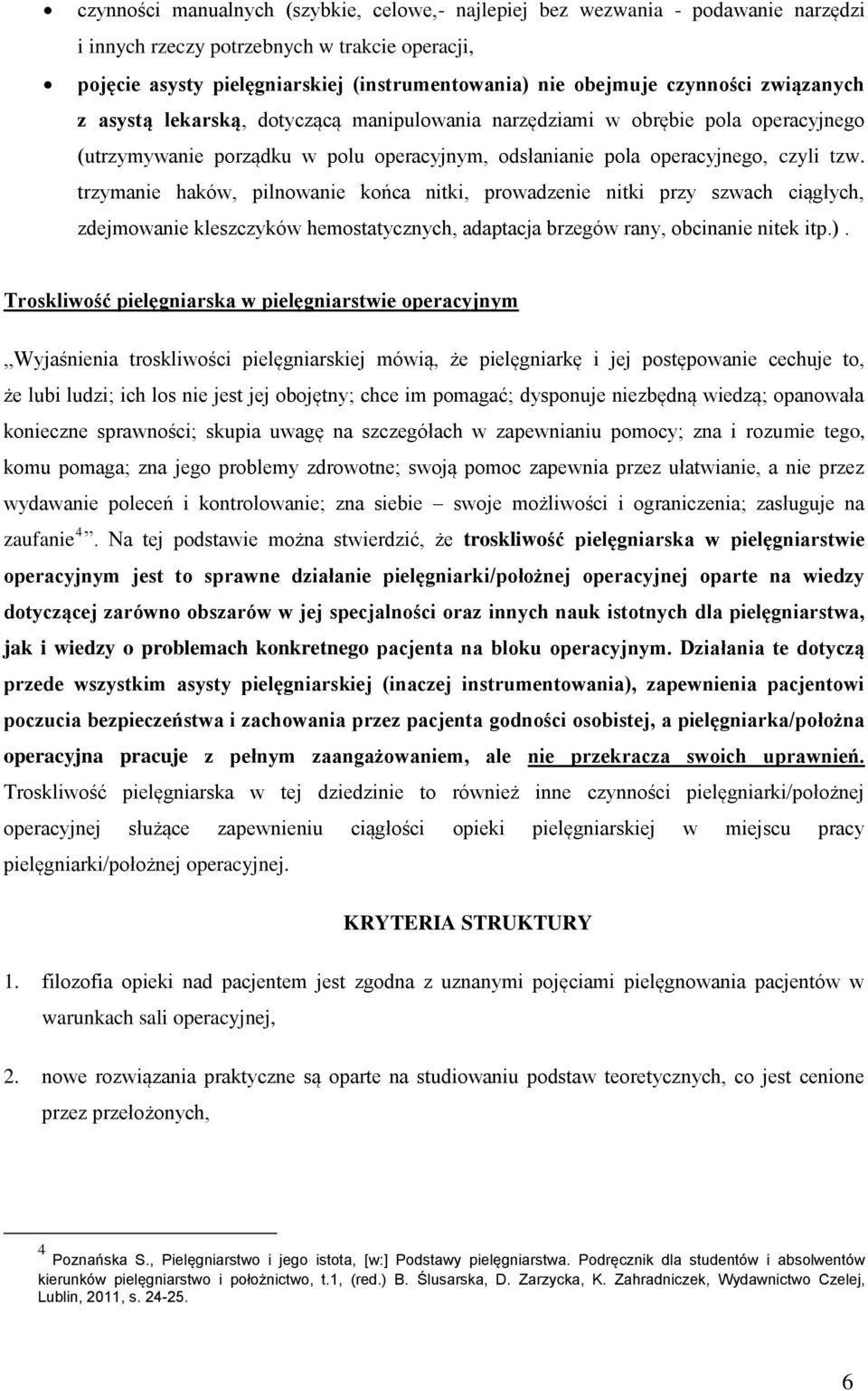 trzymanie haków, pilnowanie końca nitki, prowadzenie nitki przy szwach ciągłych, zdejmowanie kleszczyków hemostatycznych, adaptacja brzegów rany, obcinanie nitek itp.).