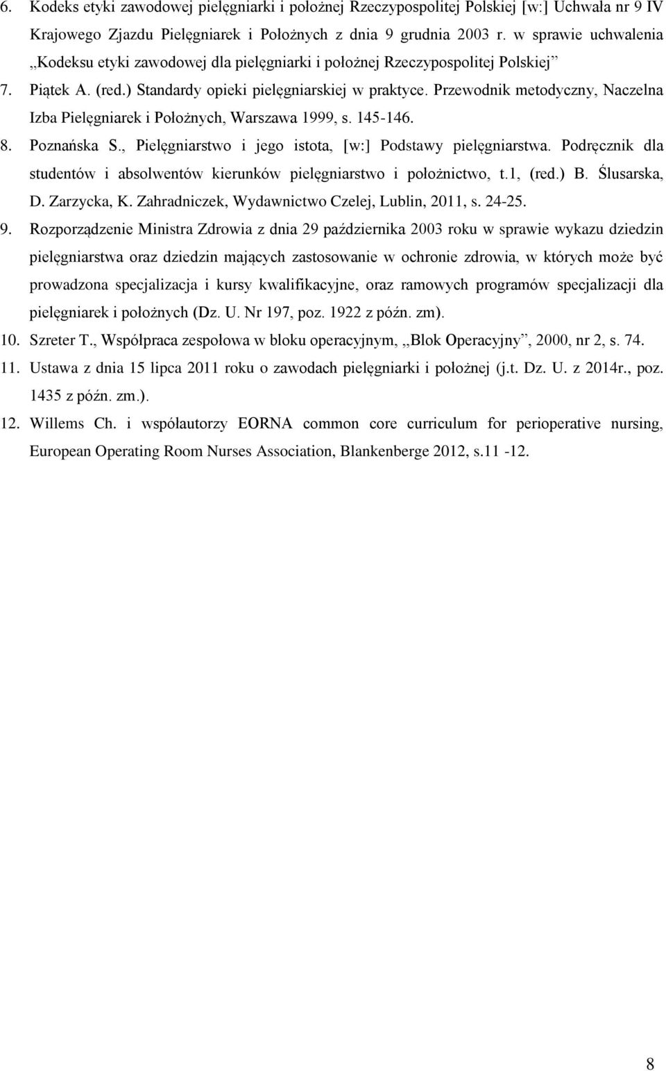 Przewodnik metodyczny, Naczelna Izba Pielęgniarek i Położnych, Warszawa 1999, s. 145-146. 8. Poznańska S., Pielęgniarstwo i jego istota, [w:] Podstawy pielęgniarstwa.