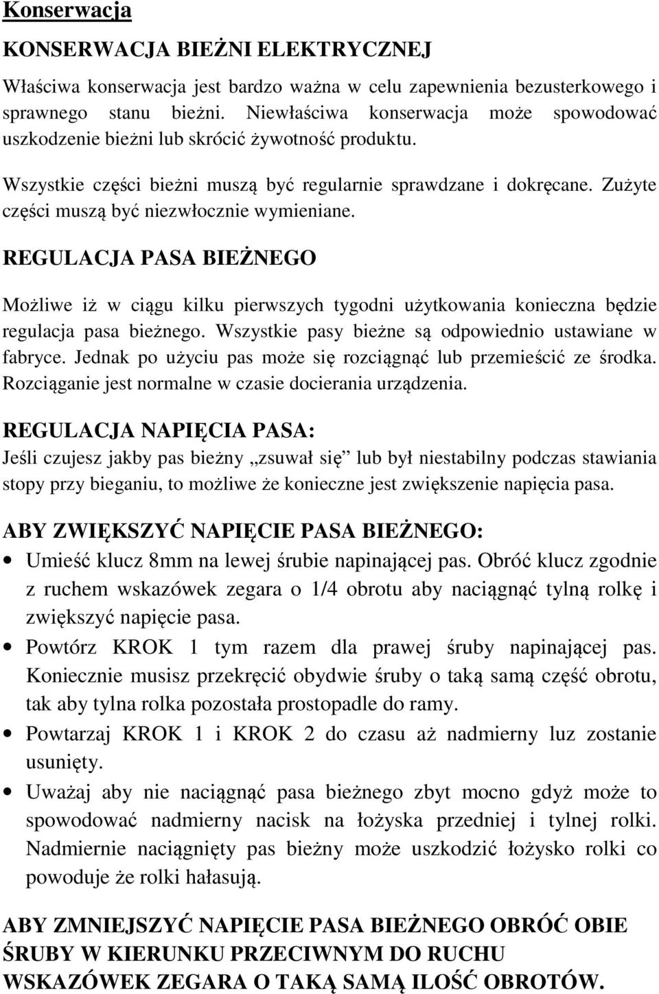 Zużyte części muszą być niezwłocznie wymieniane. REGULACJA PASA BIEŻNEGO Możliwe iż w ciągu kilku pierwszych tygodni użytkowania konieczna będzie regulacja pasa bieżnego.