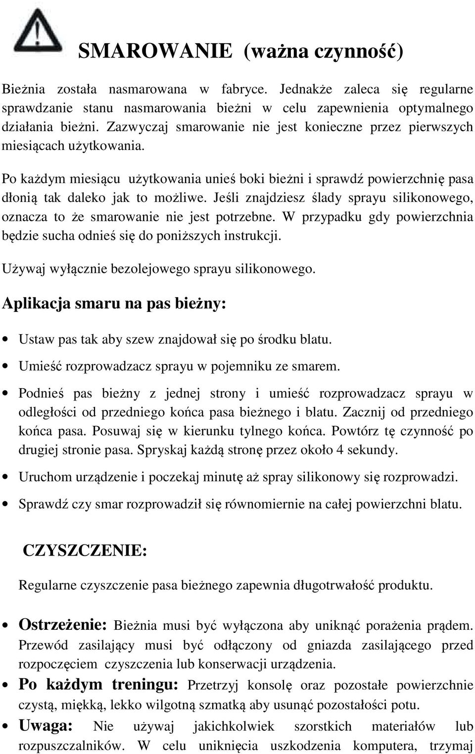 Jeśli znajdziesz ślady sprayu silikonowego, oznacza to że smarowanie nie jest potrzebne. W przypadku gdy powierzchnia będzie sucha odnieś się do poniższych instrukcji.