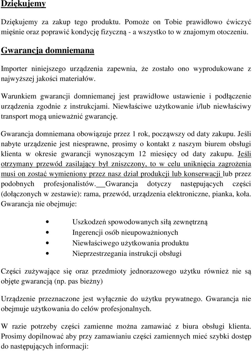 Warunkiem gwarancji domniemanej jest prawidłowe ustawienie i podłączenie urządzenia zgodnie z instrukcjami. Niewłaściwe użytkowanie i/lub niewłaściwy transport mogą unieważnić gwarancję.