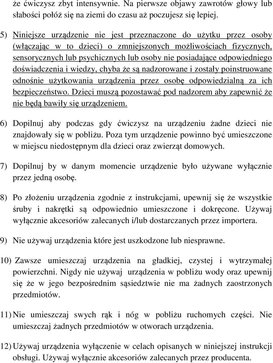 odpowiedniego doświadczenia i wiedzy, chyba że są nadzorowane i zostały poinstruowane odnośnie użytkowania urządzenia przez osobę odpowiedzialną za ich bezpieczeństwo.