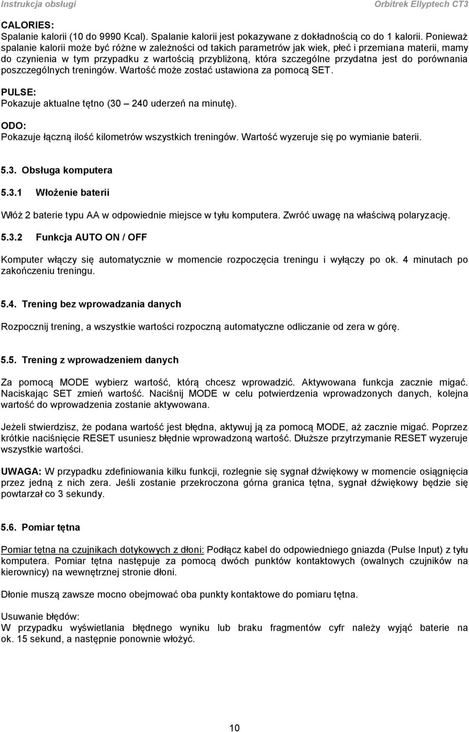 jest do porównania poszczególnych treningów. Wartość może zostać ustawiona za pomocą SET. PULSE: Pokazuje aktualne tętno (30 240 uderzeń na minutę).